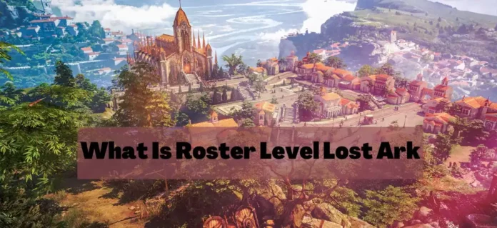 what is roster level lost ark